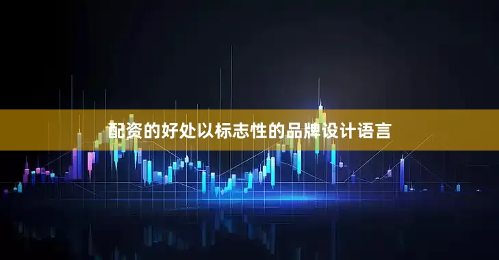 配资的好处以标志性的品牌设计语言