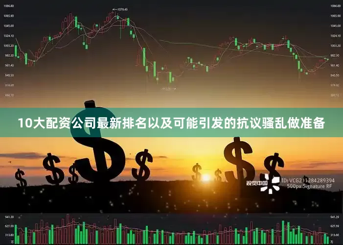 10大配资公司最新排名以及可能引发的抗议骚乱做准备
