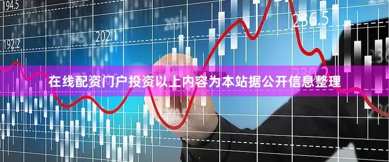 在线配资门户投资以上内容为本站据公开信息整理