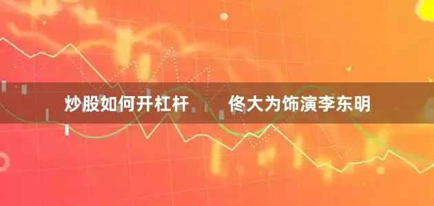 炒股如何开杠杆        佟大为饰演李东明