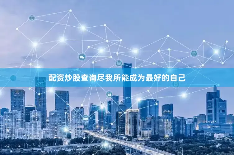 配资炒股查询尽我所能成为最好的自己